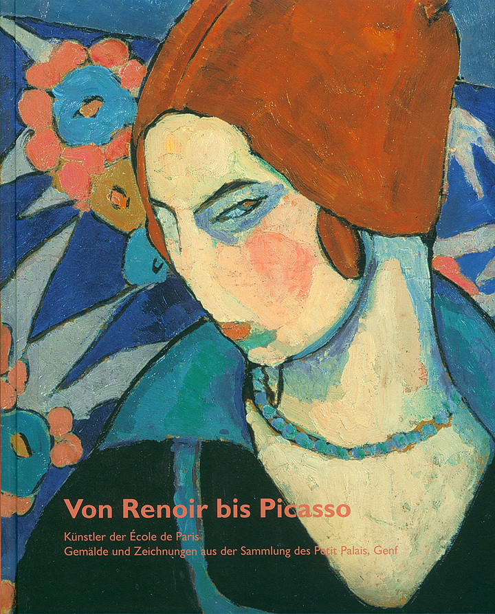 Von Renoir bis Picasso - Künstler der École de Paris. Gemälde und Zeichnungen aus der Sammlung des Petit Palais, Genf