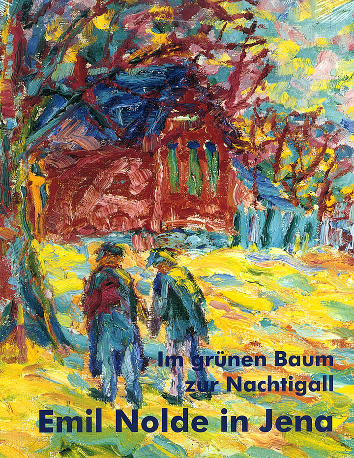 Im grünen Baum zur Nachtigall. Emil Nolde in Jena