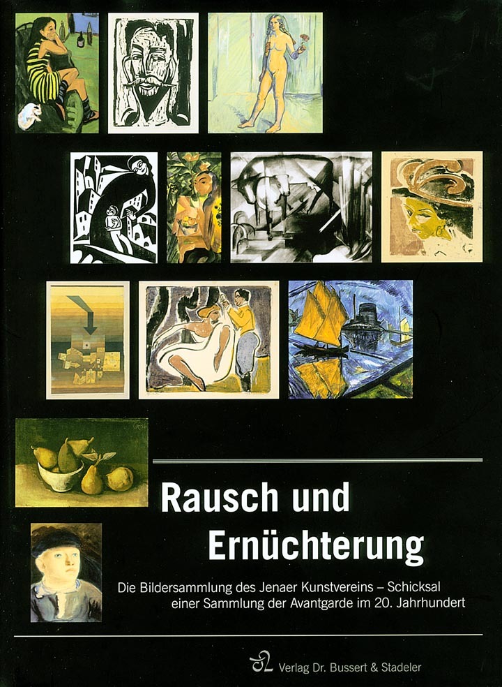Rausch und Ernüchterung. Die Bildersammlung des Jenaer Kunstvereins – Schicksal einer Sammlung im 20. Jahrhundert.